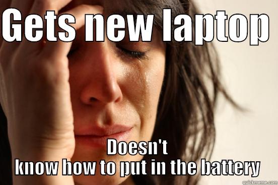 GETS NEW LAPTOP  DOESN'T KNOW HOW TO PUT IN THE BATTERY First World Problems