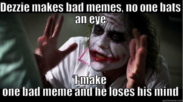 DEZZIE MAKES BAD MEMES, NO ONE BATS AN EYE I MAKE ONE BAD MEME AND HE LOSES HIS MIND Joker Mind Loss