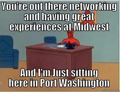 YOU'RE OUT THERE NETWORKING AND HAVING GREAT EXPERIENCES AT MIDWEST AND I'M JUST SITTING HERE IN PORT WASHINGTON Spiderman Desk