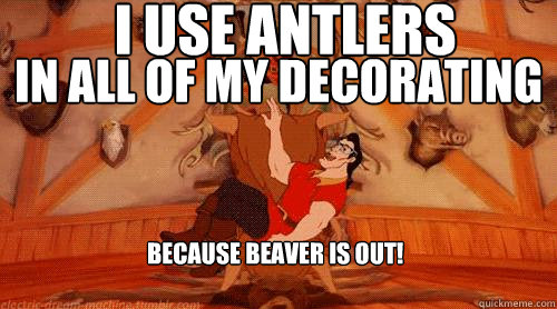 i use antlers in all of my decorating because beaver is out!  