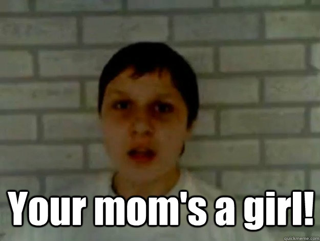  Your mom's a girl!  Jay-co-kon-ko