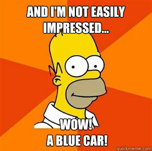 ANd I'm not easily impressed... wow!
 a blue car!  Advice Homer