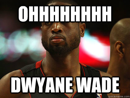 OHHHHHHHH DWYANE WADE - OHHHHHHHH DWYANE WADE  Nonchalant Dwayne Wade