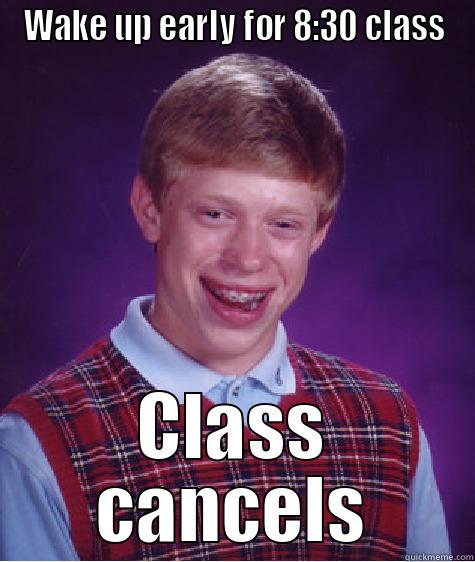 WAKE UP EARLY FOR 8:30 CLASS CLASS CANCELS Bad Luck Brian