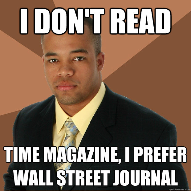 I don't read Time Magazine, I prefer Wall Street Journal - I don't read Time Magazine, I prefer Wall Street Journal  Successful Black Man