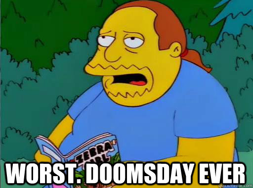 Worst. doomsday ever  Comic Book Guy