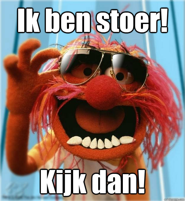 Ik ben stoer! Kijk dan!  Advice Animal