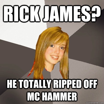 Rick James? He totally ripped off MC Hammer - Rick James? He totally ripped off MC Hammer  Musically Oblivious 8th Grader