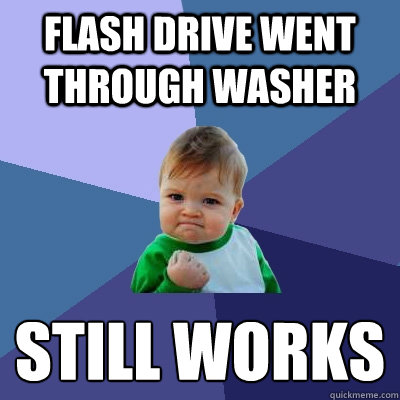 Flash drive went through washer Still works  Success Kid