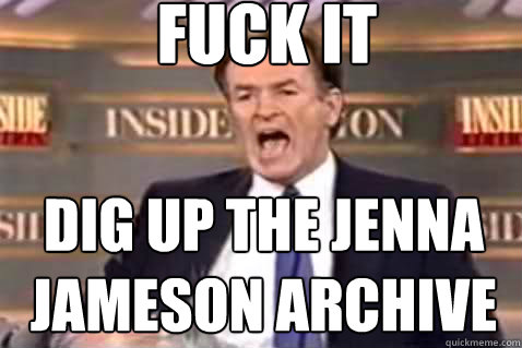 fuck it Dig up the Jenna Jameson archive  Fuck It Bill OReilly