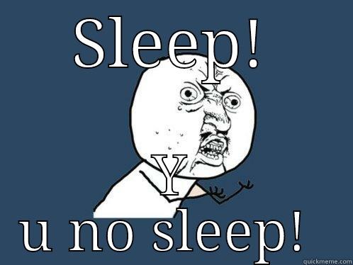    SLEEP!      Y U NO SLEEP!  Y U No