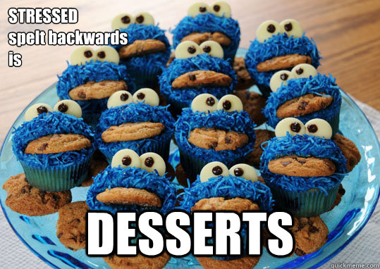 STRESSED 
spelt backwards 
is DESSERTS  Stress