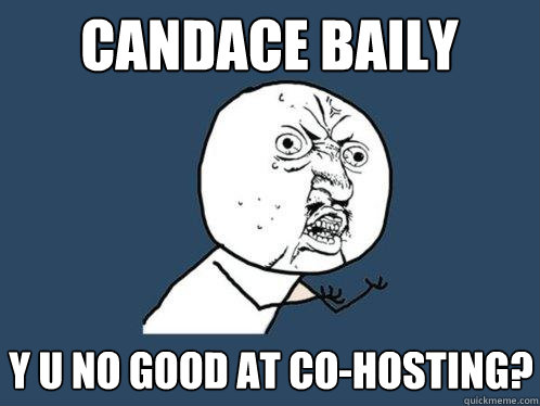 candace baily y u no good at co-hosting?  Y U No