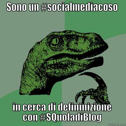 SONO UN #SOCIALMEDIACOSO IN CERCA DI DEFININIZIONE CON #SQUOLADIBLOG Philosoraptor