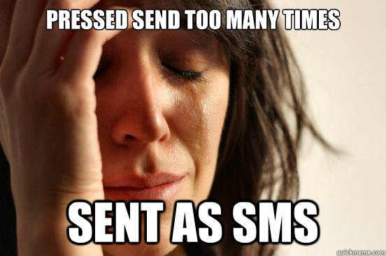 pressed send too many times sent as SMS   First World Problems