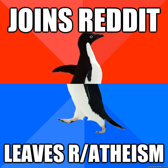 Joins reddit leaves r/atheism  Socially Awesome Awkward Penguin