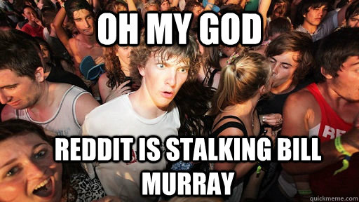 Oh my God Reddit is stalking Bill Murray  Sudden Clarity Clarence