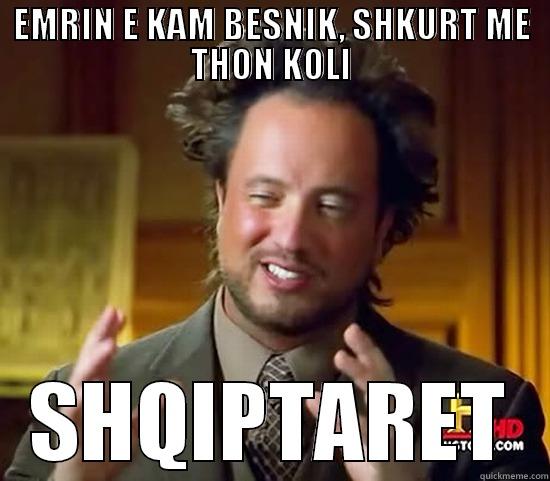 EMRIN E KAM BESNIK, SHKURT ME THON KOLI SHQIPTARET Ancient Aliens