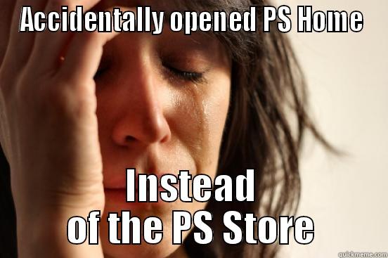ACCIDENTALLY OPENED PS HOME INSTEAD OF THE PS STORE First World Problems