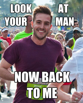 Look              at               your               man Now back to me  Ridiculously photogenic guy