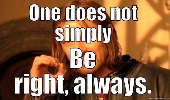 ONE DOES NOT SIMPLY BE RIGHT, ALWAYS. Boromir