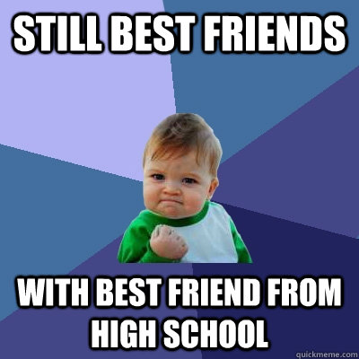still best friends  with best friend from high school - still best friends  with best friend from high school  Success Kid