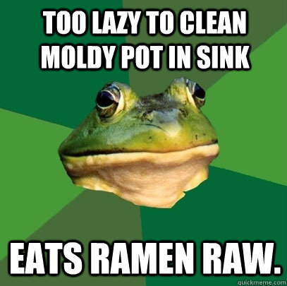 too lazy to clean moldy pot in sink eats ramen raw.  Foul Bachelor Frog