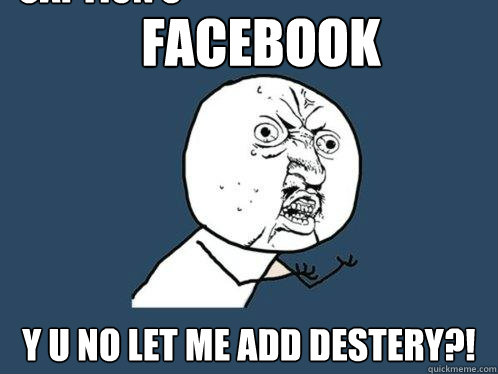 facebook y u no let me add destery?! Caption 3 goes here  Y U No