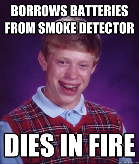 Borrows batteries from smoke detector dies in fire  Bad Luck Brian