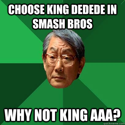 Choose King DeDeDe in Smash Bros Why not King AAA?  High Expectations Asian Father