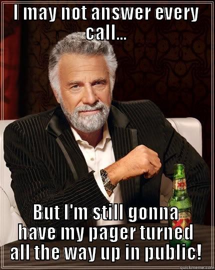 I MAY NOT ANSWER EVERY CALL... BUT I'M STILL GONNA HAVE MY PAGER TURNED ALL THE WAY UP IN PUBLIC! The Most Interesting Man In The World