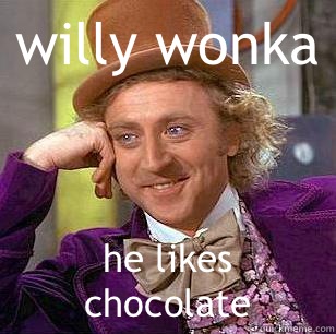 willy wonka he likes chocolate  Condescending Wonka