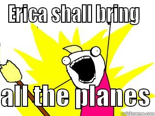 ERICA SHALL BRING   ALL THE PLANES All The Things