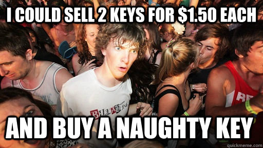 I could sell 2 keys for $1.50 each And buy a naughty key  Sudden Clarity Clarence