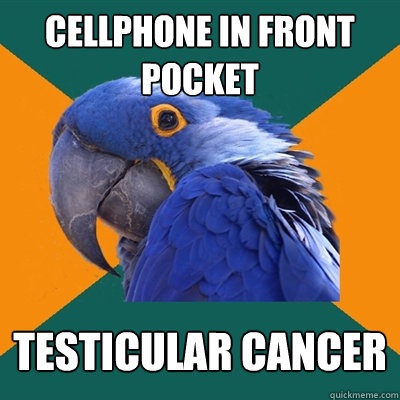cellphone in front pocket Testicular cancer  Paranoid Parrot