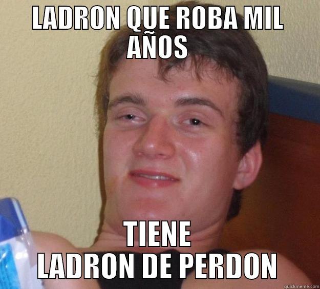 LADRON QUE ROBA MIL AÑOS TIENE LADRON DE PERDON 10 Guy