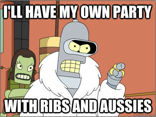 I'll have my own party with ribs and aussies  Blackjack Bender