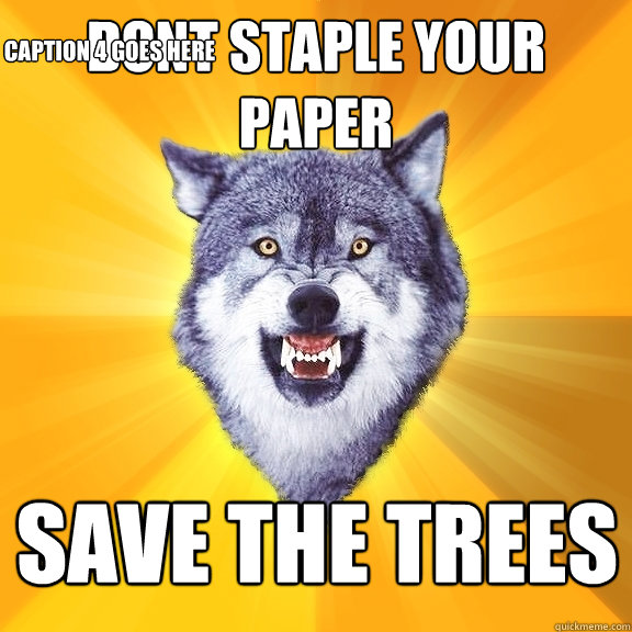 Dont Staple Your Paper Save The trees  Caption 4 goes here  Courage Wolf