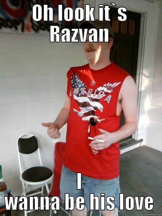 OH LOOK IT`S RAZVAN I WANNA BE HIS LOVE Redneck Randal
