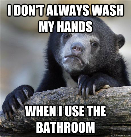 I don't always wash my hands  when I use the bathroom  - I don't always wash my hands  when I use the bathroom   Confession Bear