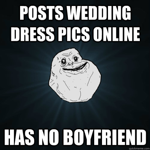 Posts wedding dress pics online has no boyfriend  Forever Alone