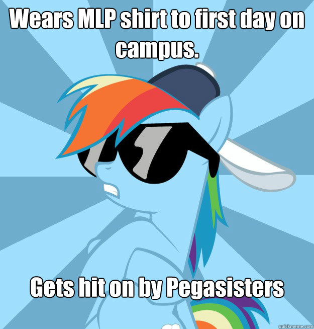 Wears MLP shirt to first day on campus. Gets hit on by Pegasisters  Socially Awesome Brony