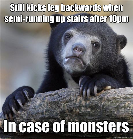 Still kicks leg backwards when semi-running up stairs after 10pm In case of monsters  Confession Bear
