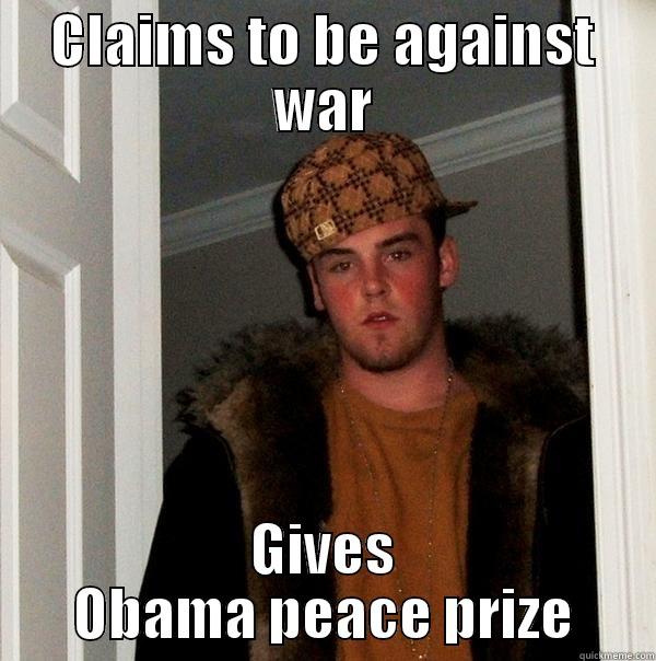 CLAIMS TO BE AGAINST WAR GIVES OBAMA PEACE PRIZE Scumbag Steve