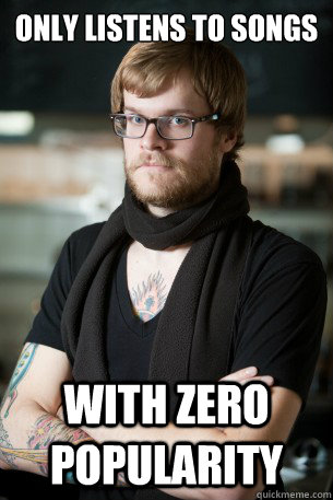 only listens to songs with zero popularity  Hipster Barista