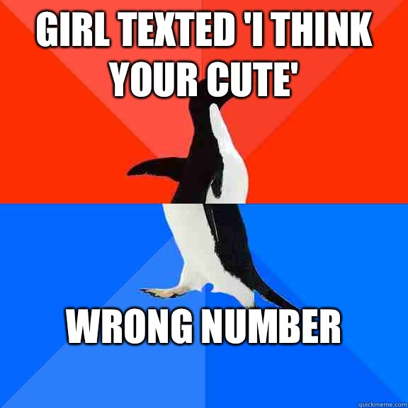 Girl texted 'I think your cute' Wrong number
  Socially Awesome Awkward Penguin