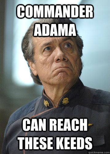 Commander Adama Can reach these keeds  BattleStar Galactica