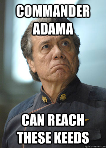 Commander Adama Can reach these keeds  