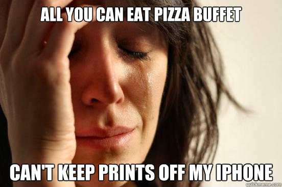 all you can eat pizza buffet can't keep prints off my iphone  First World Problems