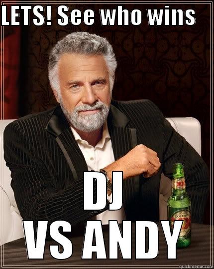 LETS! SEE WHO WINS     DJ VS ANDY The Most Interesting Man In The World